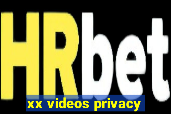 xx videos privacy